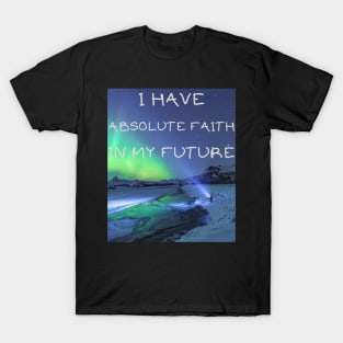 I have absolute faith in my future T-Shirt